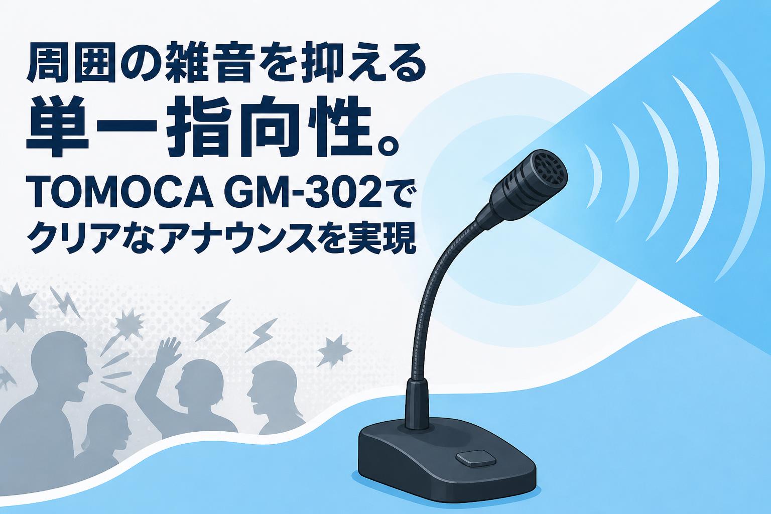 周囲の雑音を抑える単一指向性。TOMOCA GM-302でクリアなアナウンスを実現