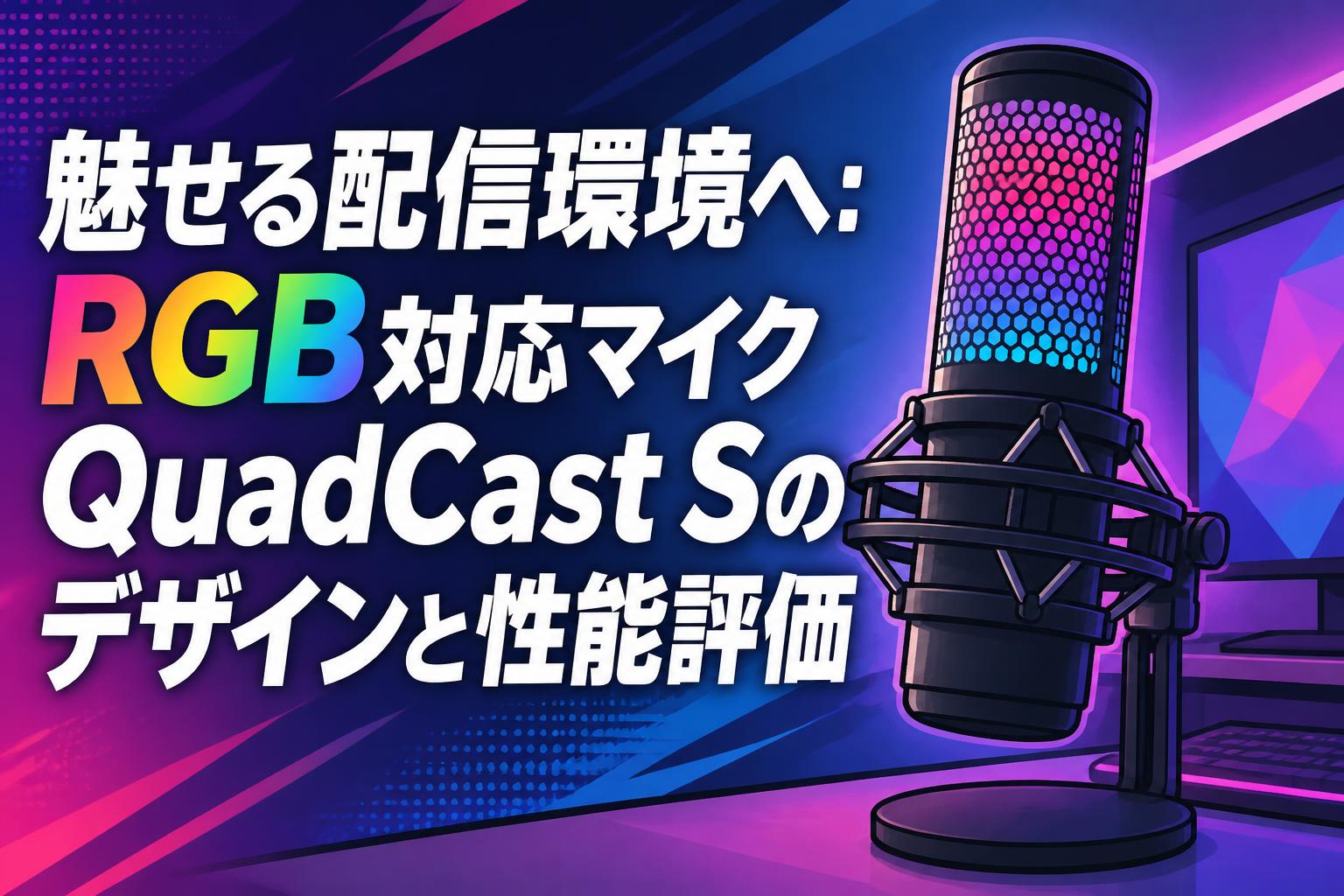 魅せる配信環境へ：RGB対応マイクQuadCast Sのデザインと性能評価