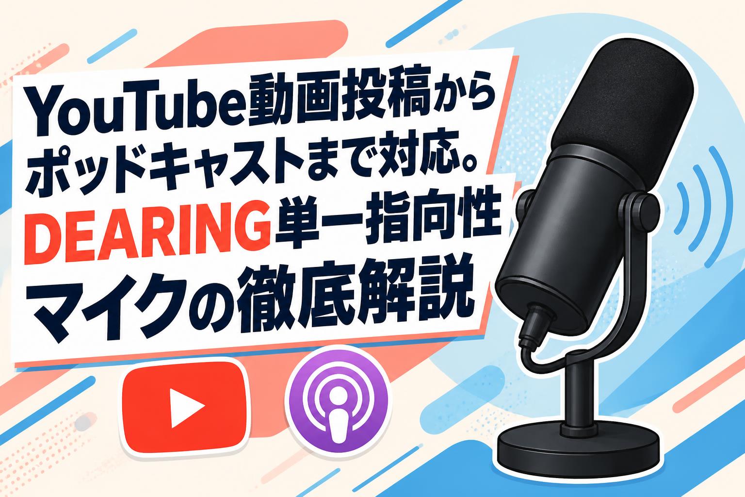 YouTube動画投稿からポッドキャストまで対応。DEARING単一指向性マイクの徹底解説