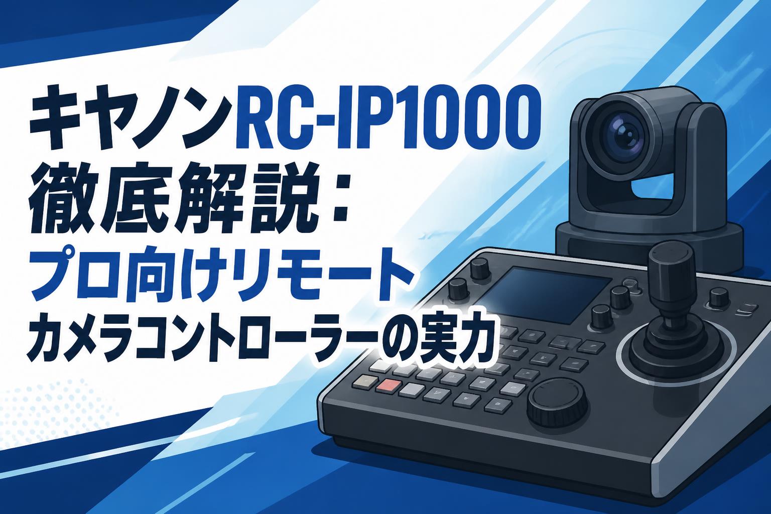 キヤノンRC-IP1000徹底解説：プロ向けリモートカメラコントローラーの実力