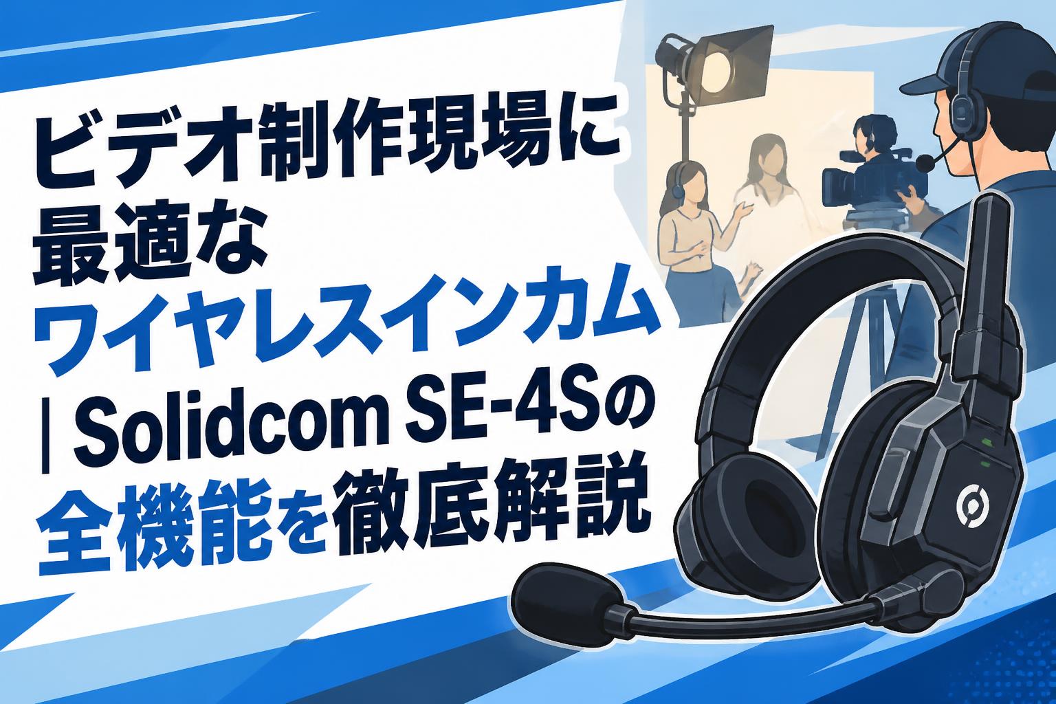 ビデオ制作現場に最適なワイヤレスインカム｜Solidcom SE-4Sの全機能を徹底解説