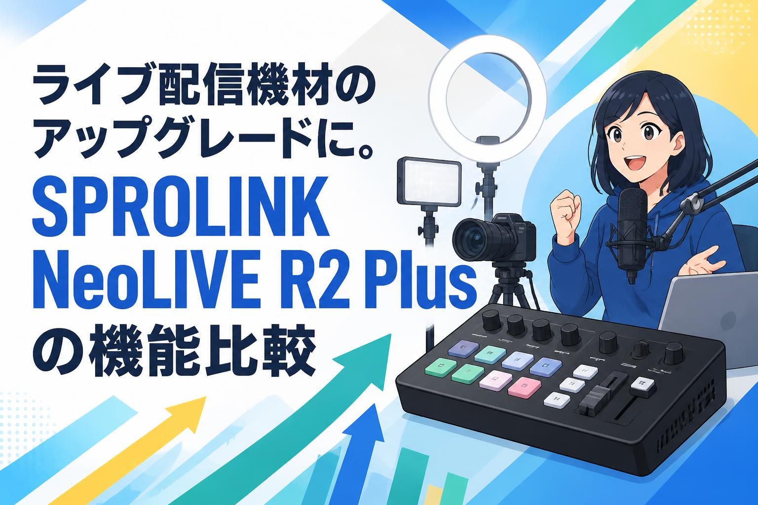 ライブ配信機材のアップグレードに。SPROLINK NeoLIVE R2 Plusの機能比較