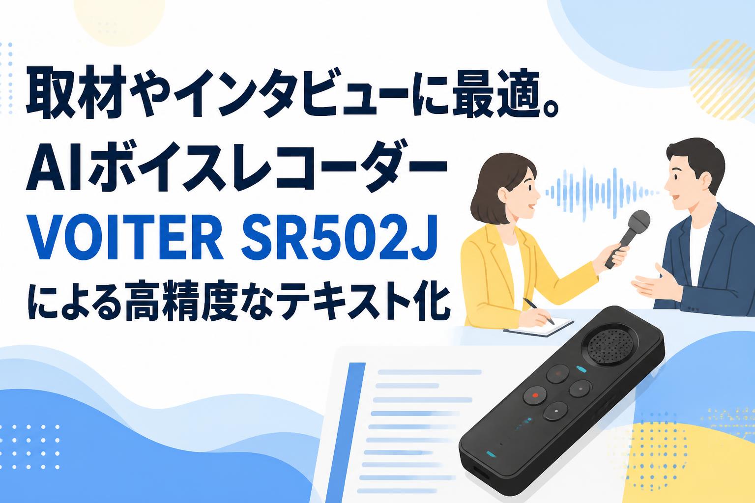 取材やインタビューに最適。AIボイスレコーダーVOITER SR502Jによる高精度なテキスト化