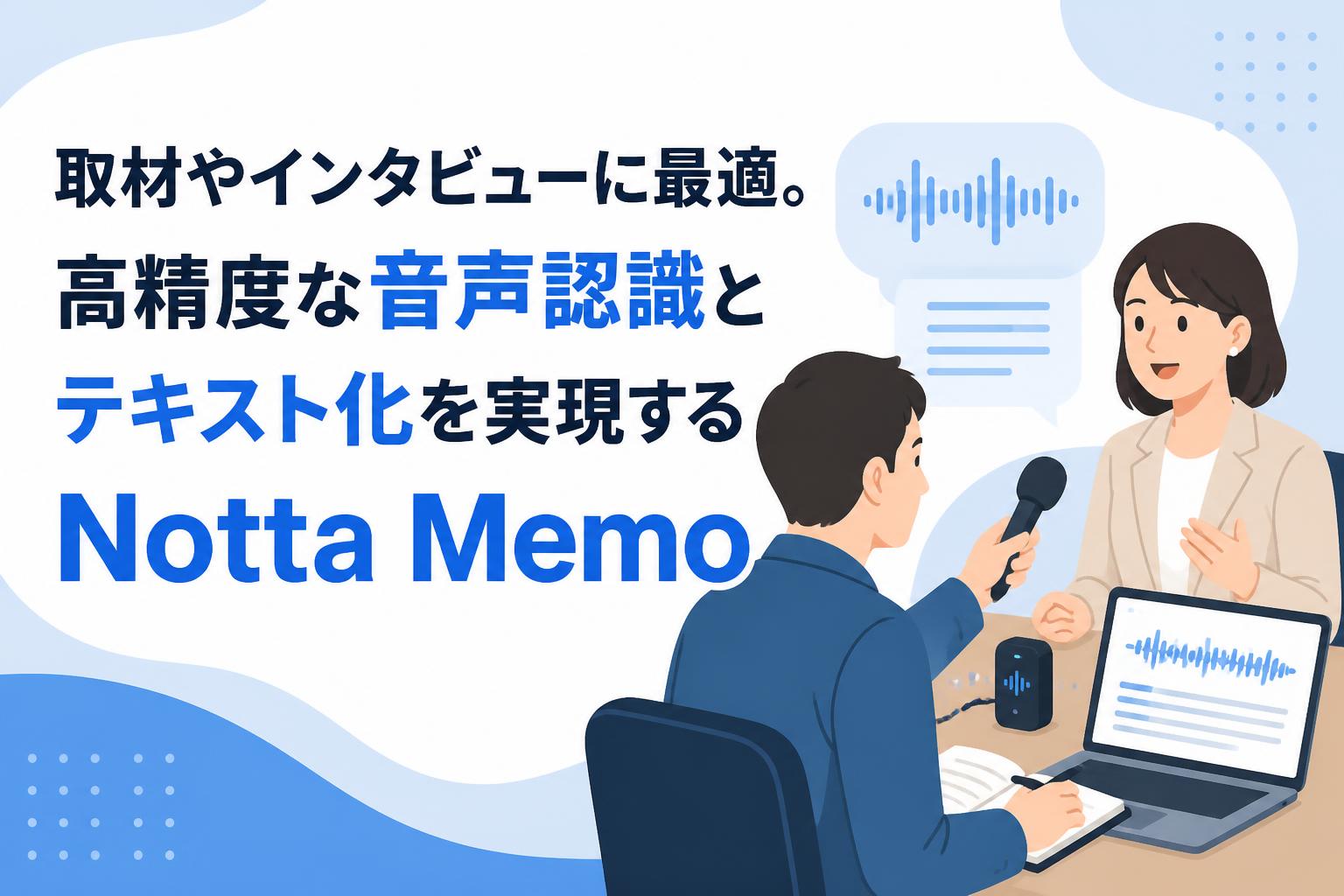 取材やインタビューに最適。高精度な音声認識とテキスト化を実現するNotta Memo