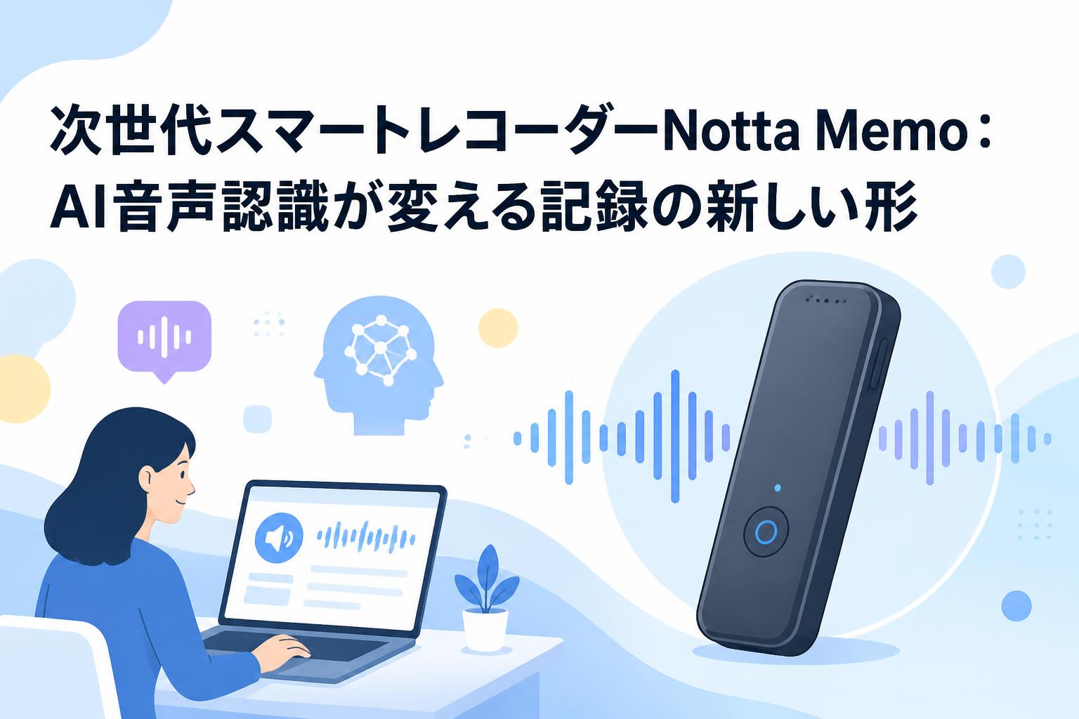 次世代スマートレコーダーNotta Memo：AI音声認識が変える記録の新しい形