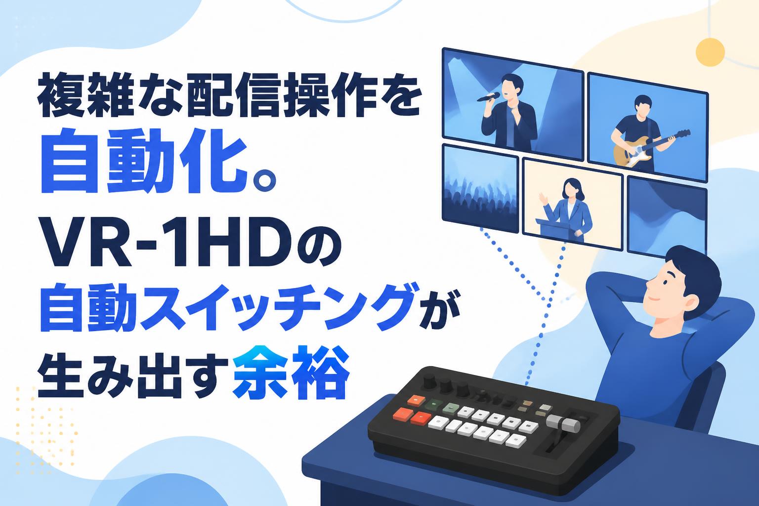 複雑な配信操作を自動化。VR-1HDの自動スイッチングが生み出す余裕