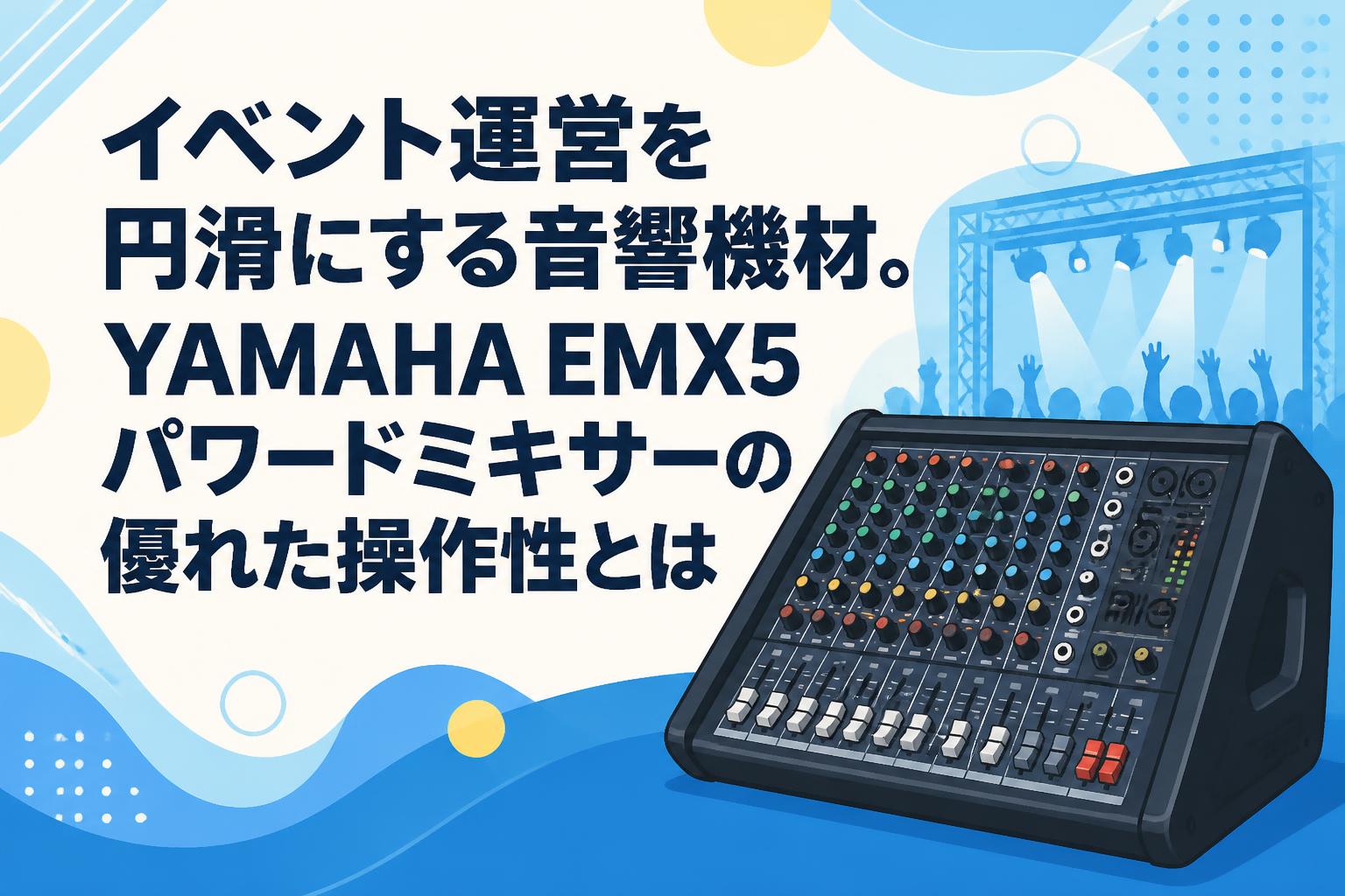 イベント運営を円滑にする音響機材。YAMAHA EMX5パワードミキサーの優れた操作性とは