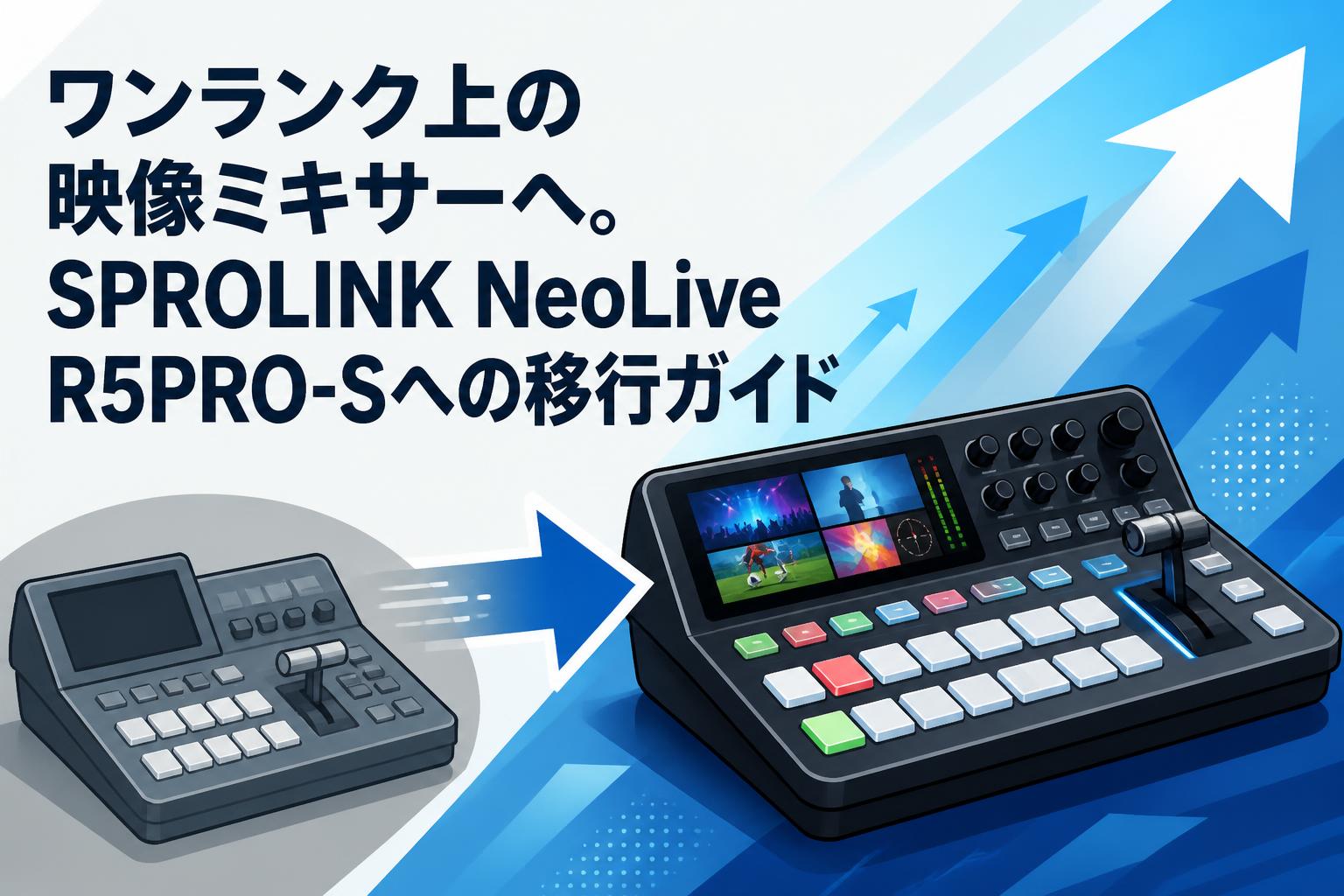 ワンランク上の映像ミキサーへ。SPROLINK NeoLive R5PRO-Sへの移行ガイド