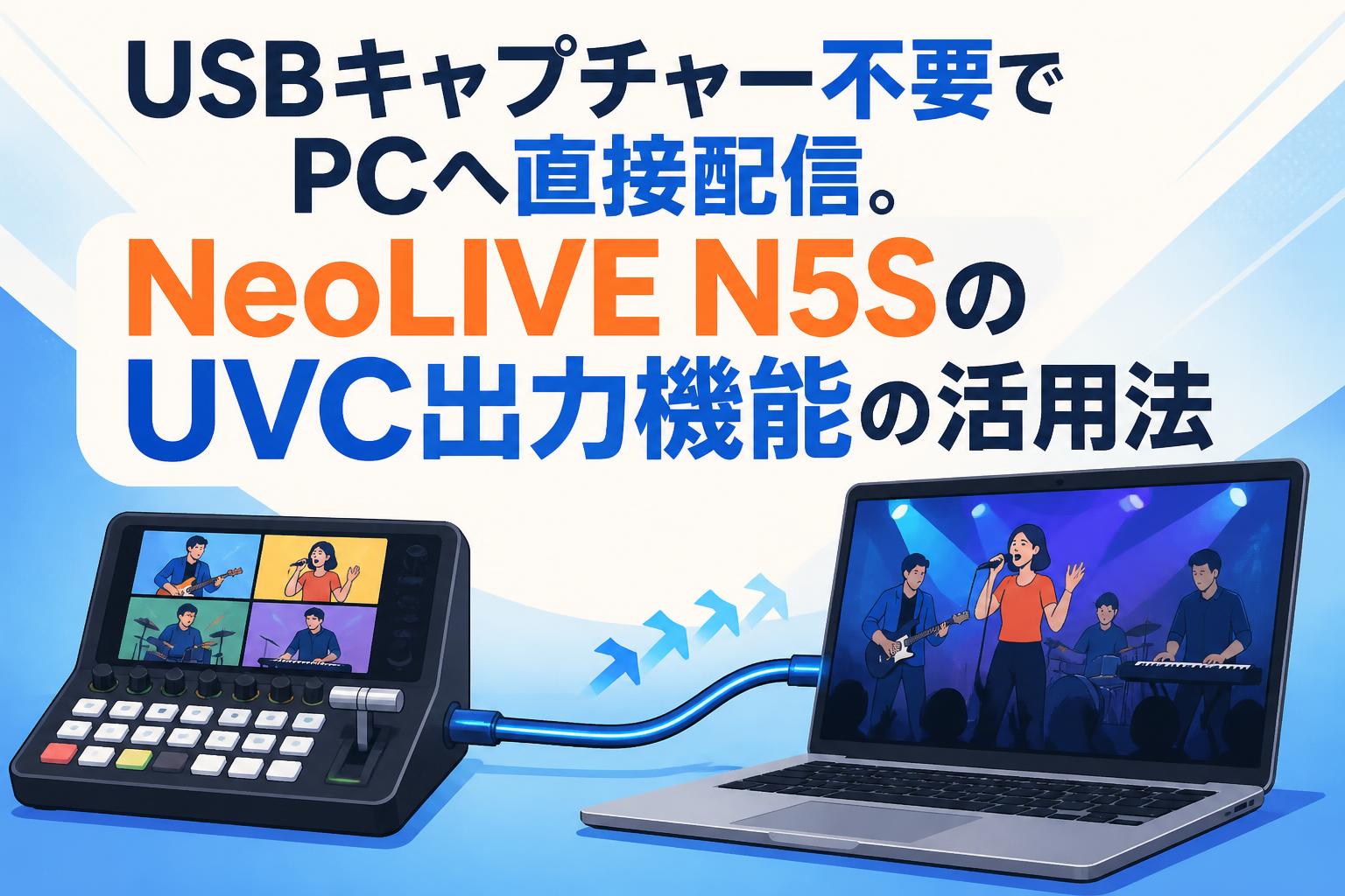 USBキャプチャー不要でPCへ直接配信。NeoLIVE N5SのUVC出力機能の活用法