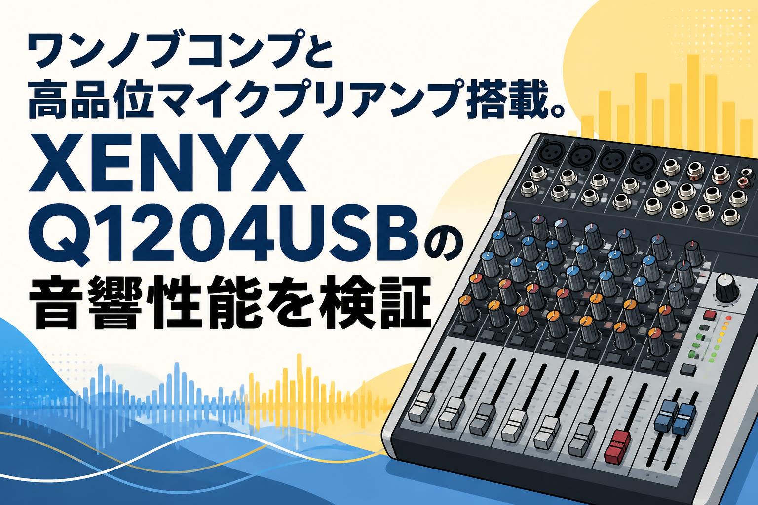ワンノブコンプと高品位マイクプリアンプ搭載。XENYX Q1204USBの音響性能を検証