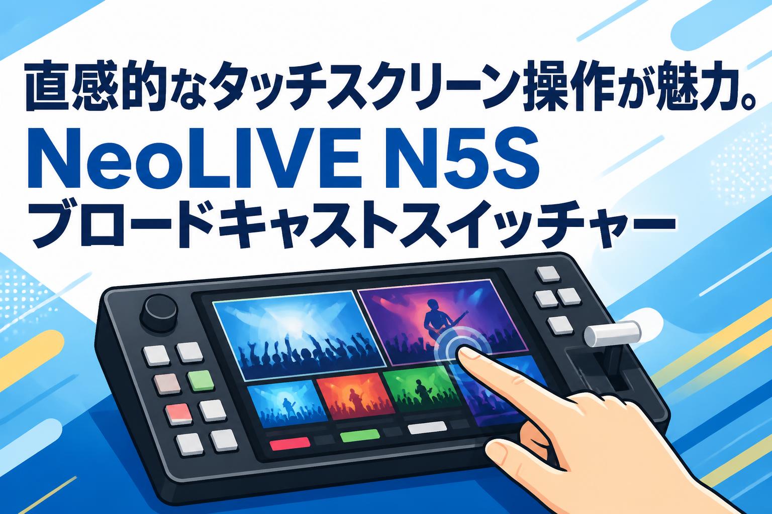 直感的なタッチスクリーン操作が魅力。NeoLIVE N5Sブロードキャストスイッチャー