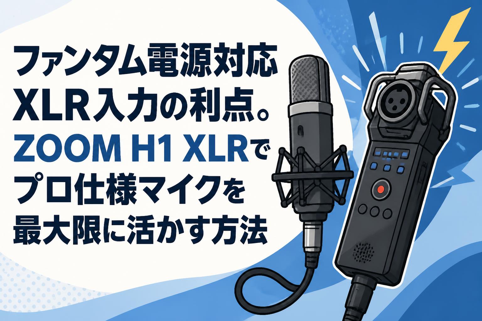 ファンタム電源対応XLR入力の利点。ZOOM H1 XLRでプロ仕様マイクを最大限に活かす方法