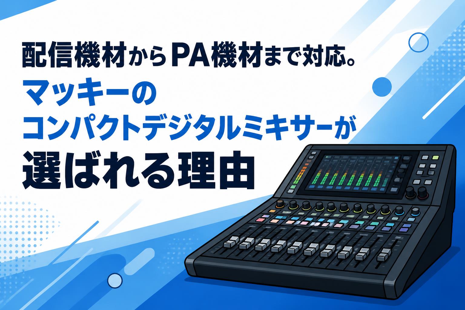 配信機材からPA機材まで対応。マッキーのコンパクトデジタルミキサーが選ばれる理由