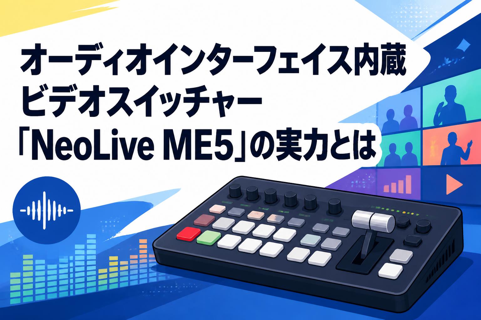 オーディオインターフェイス内蔵ビデオスイッチャー「NeoLive ME5」の実力とは