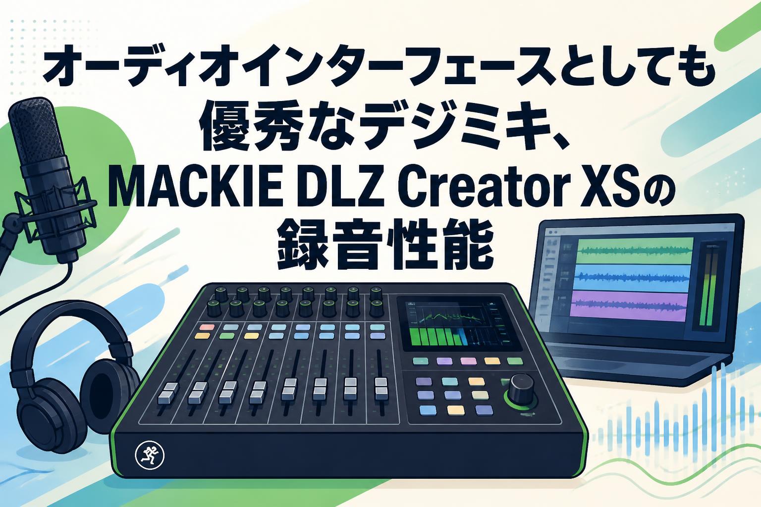 オーディオインターフェースとしても優秀なデジミキ、MACKIE DLZ Creator XSの録音性能