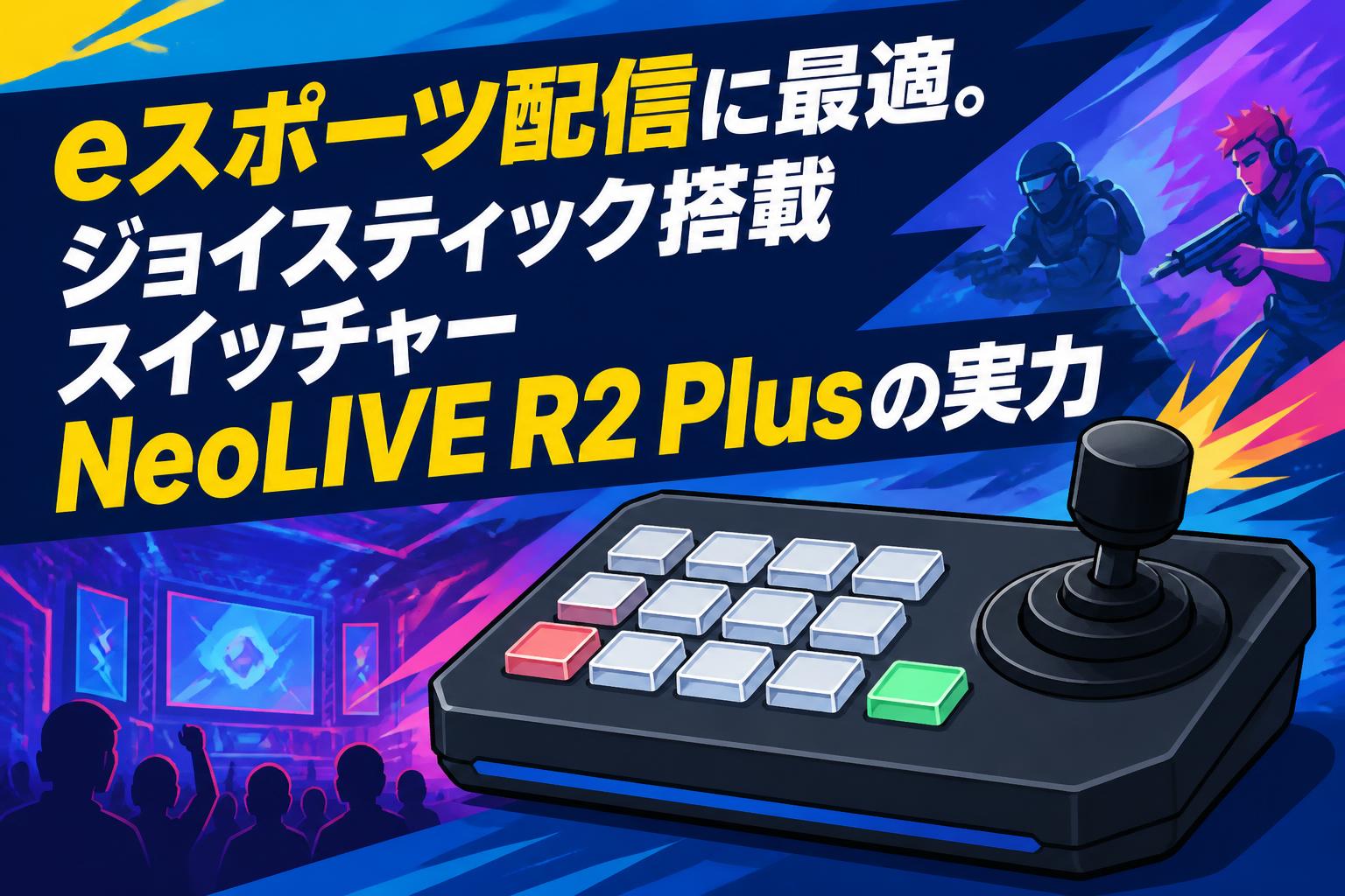 eスポーツ配信に最適。ジョイスティック搭載スイッチャーNeoLIVE R2 Plusの実力