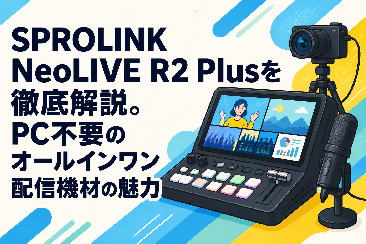 SPROLINK NeoLIVE R2 Plusを徹底解説。PC不要のオールインワン配信機材の魅力