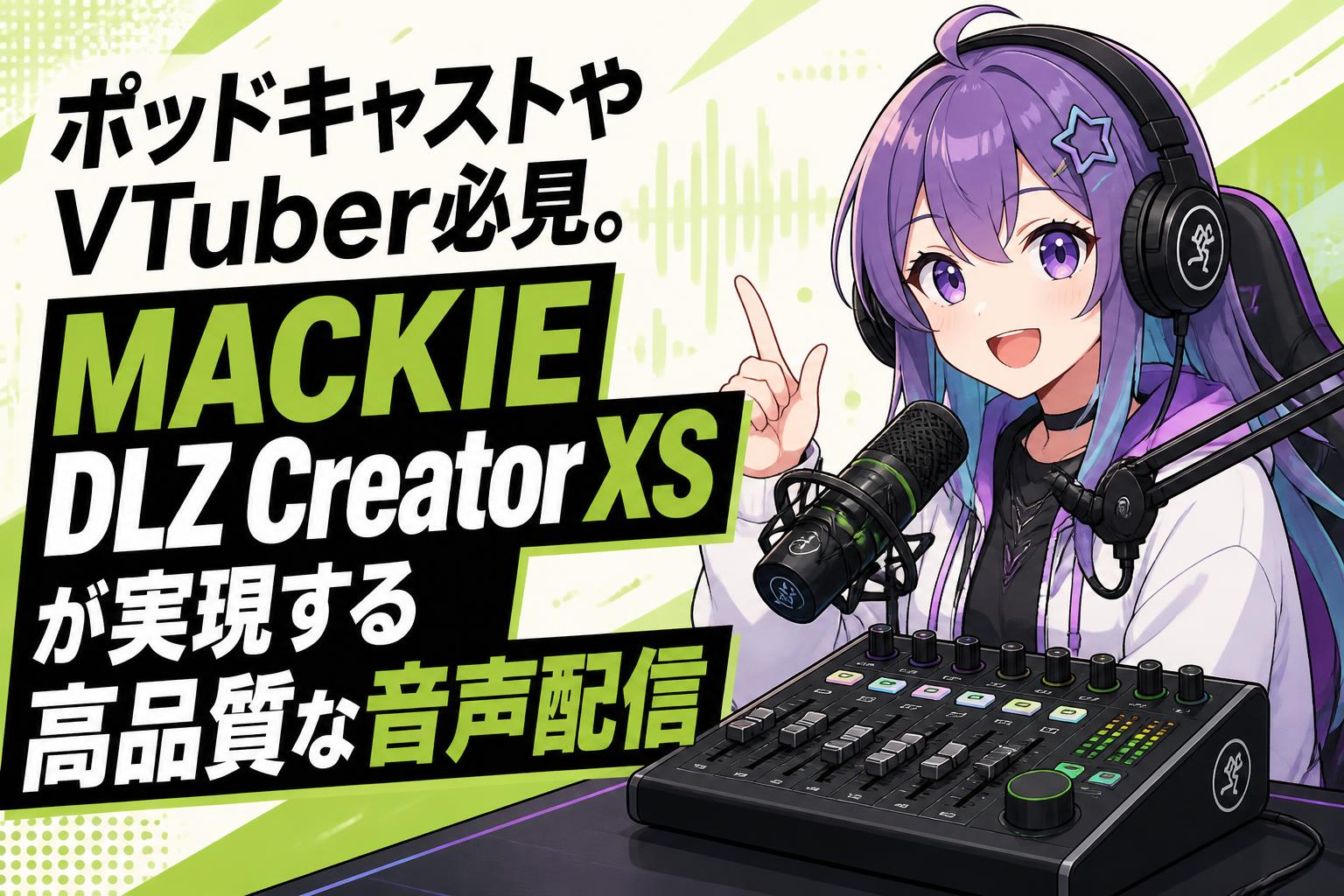 ポッドキャストやVTuber必見。MACKIE DLZ Creator XSが実現する高品質な音声配信