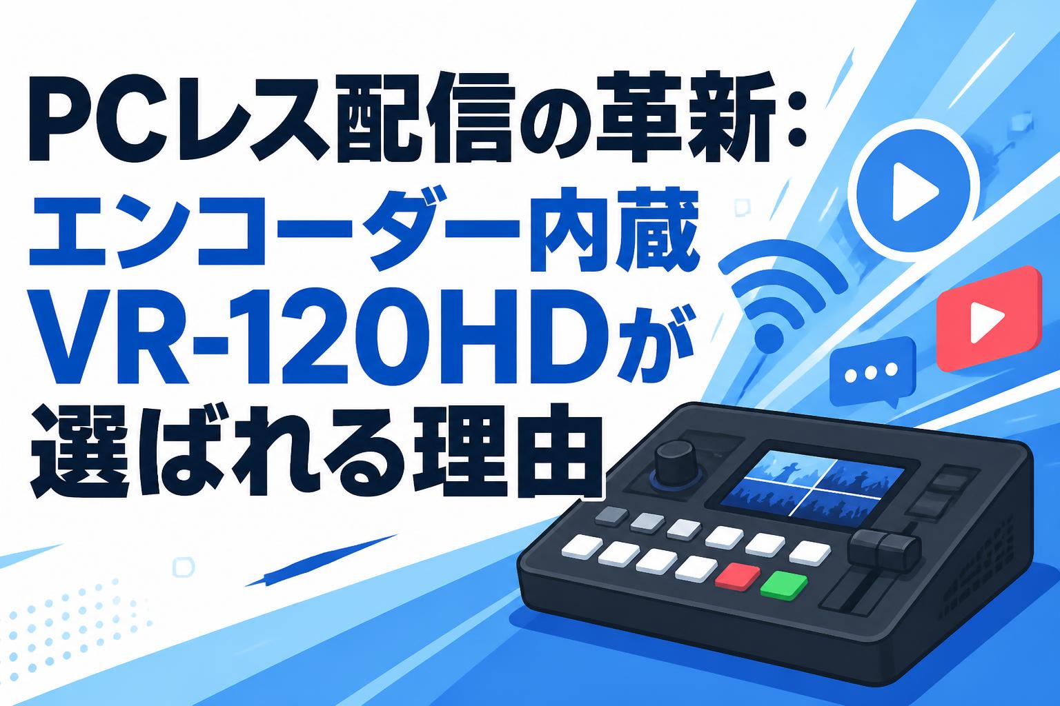PCレス配信の革新：エンコーダー内蔵VR-120HDが選ばれる理由