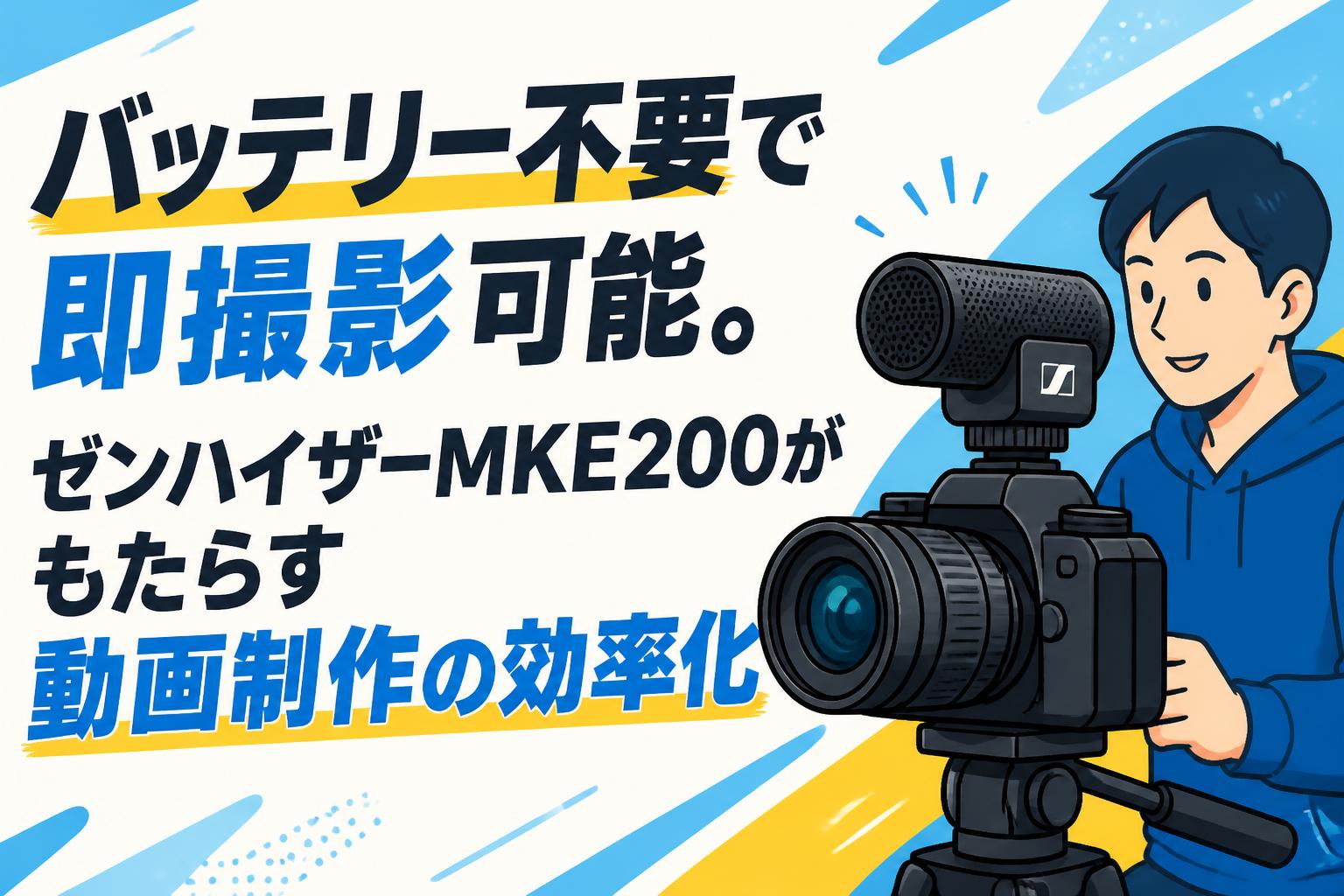 バッテリー不要で即撮影可能。ゼンハイザーMKE200がもたらす動画制作の効率化