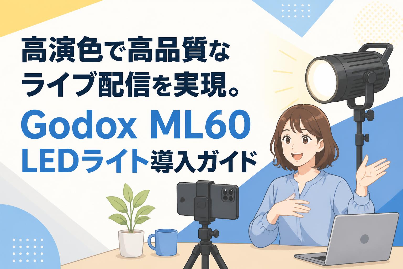 高演色で高品質なライブ配信を実現。Godox ML60 LEDライト導入ガイド