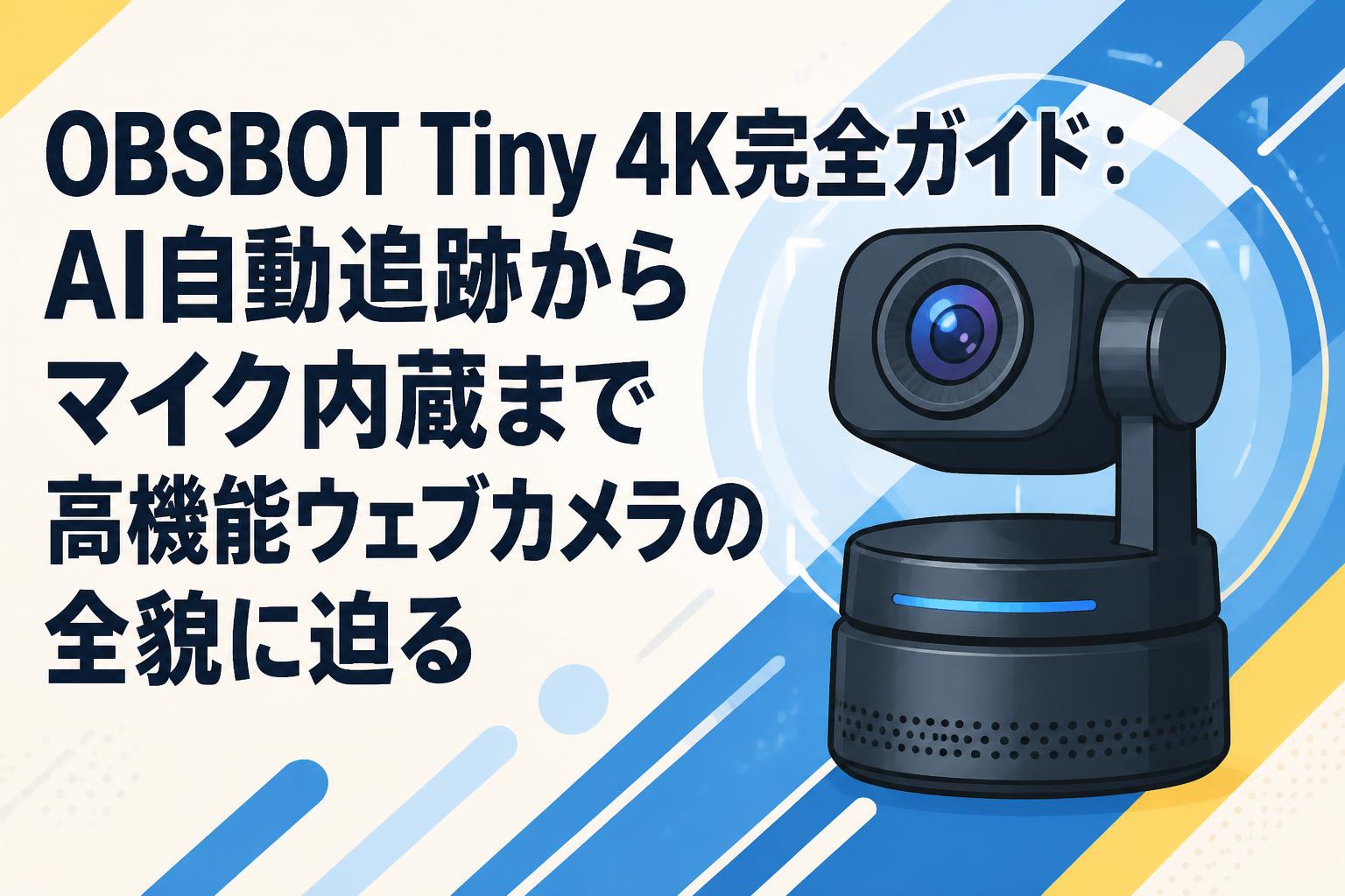 OBSBOT Tiny 4K完全ガイド：AI自動追跡からマイク内蔵まで高機能ウェブカメラの全貌に迫る
