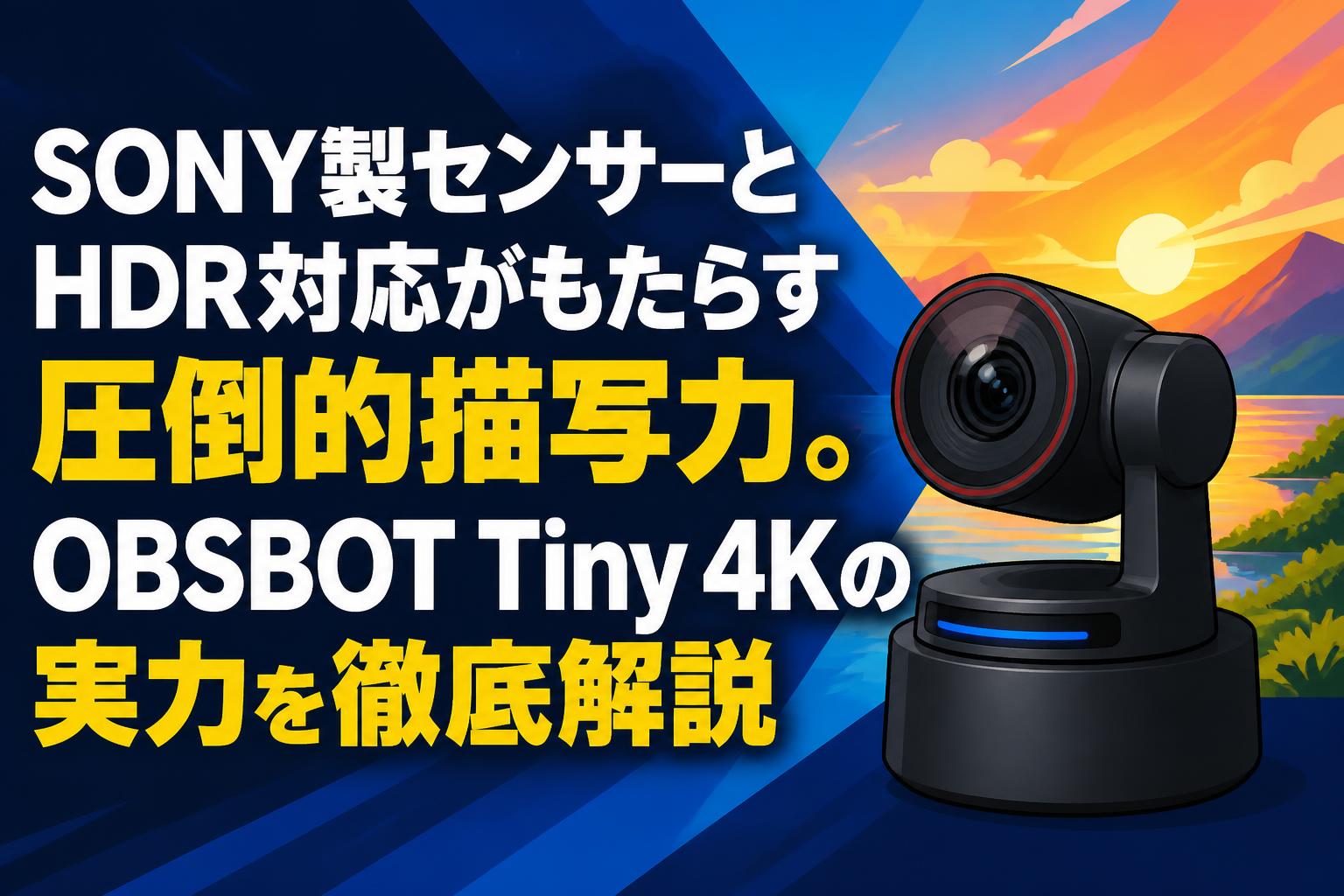SONY製センサーとHDR対応がもたらす圧倒的描写力。OBSBOT Tiny 4Kの実力を徹底解説