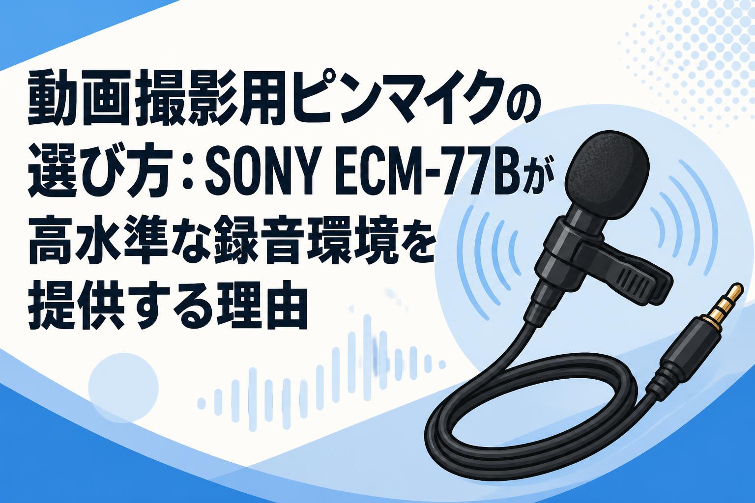 動画撮影用ピンマイクの選び方：SONY ECM-77Bが高水準な録音環境を提供する理由