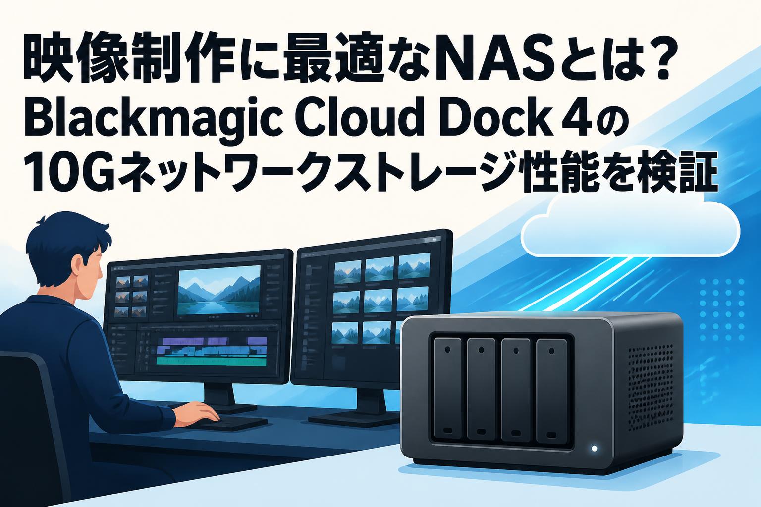 映像制作に最適なNASとは？Blackmagic Cloud Dock 4の10Gネットワークストレージ性能を検証