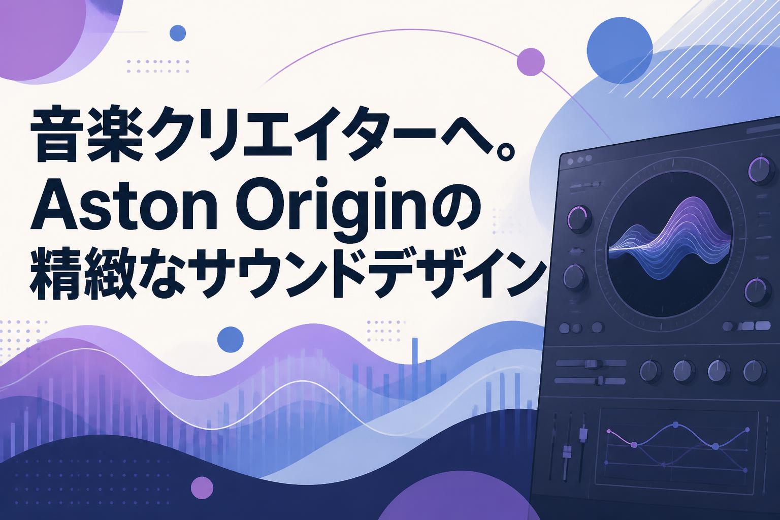 音楽クリエイターへ。Aston Originの精緻なサウンドデザイン