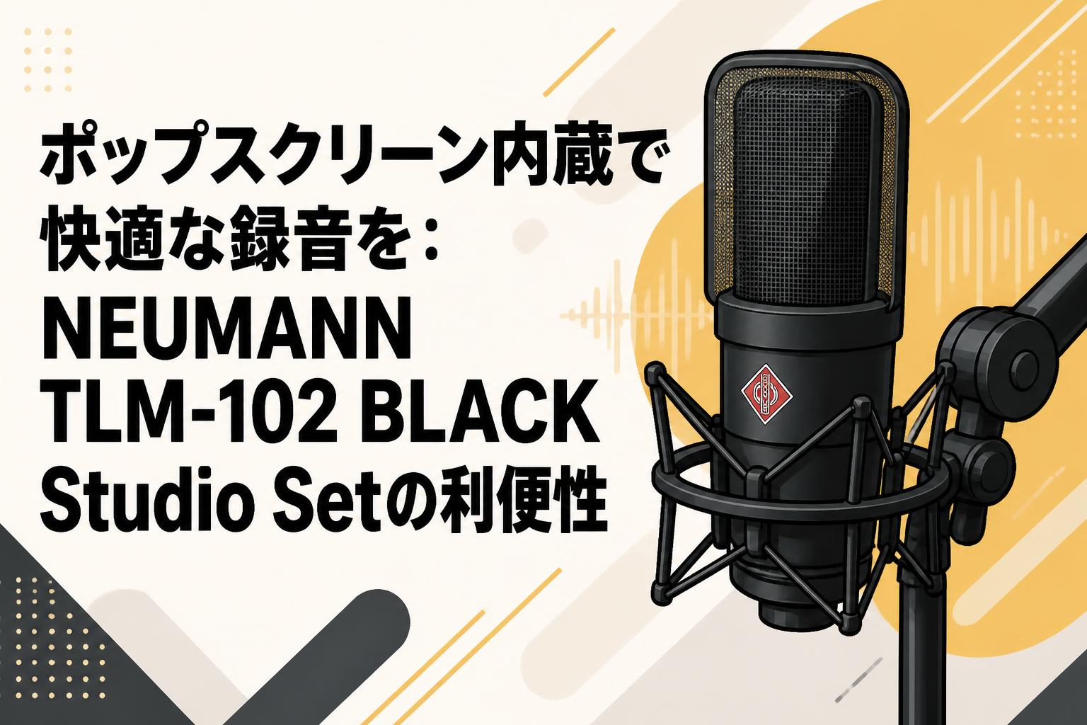 ポップスクリーン内蔵で快適な録音を：NEUMANN TLM-102 BLACK Studio Setの利便性