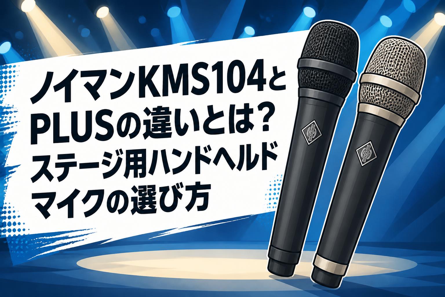 ノイマンKMS104とPLUSの違いとは？ステージ用ハンドヘルドマイクの選び方