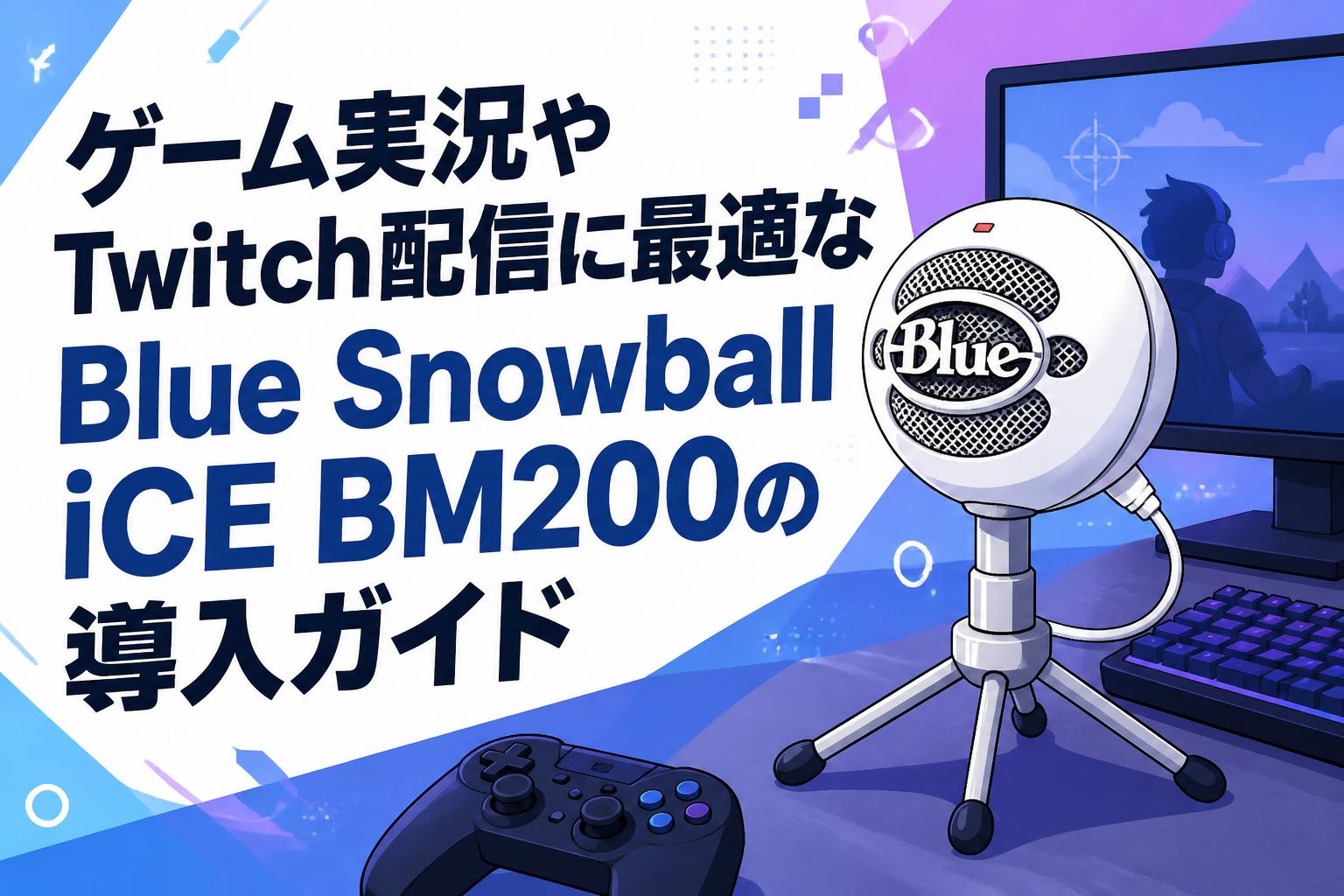 ゲーム実況やTwitch配信に最適なBlue Snowball iCE BM200の導入ガイド