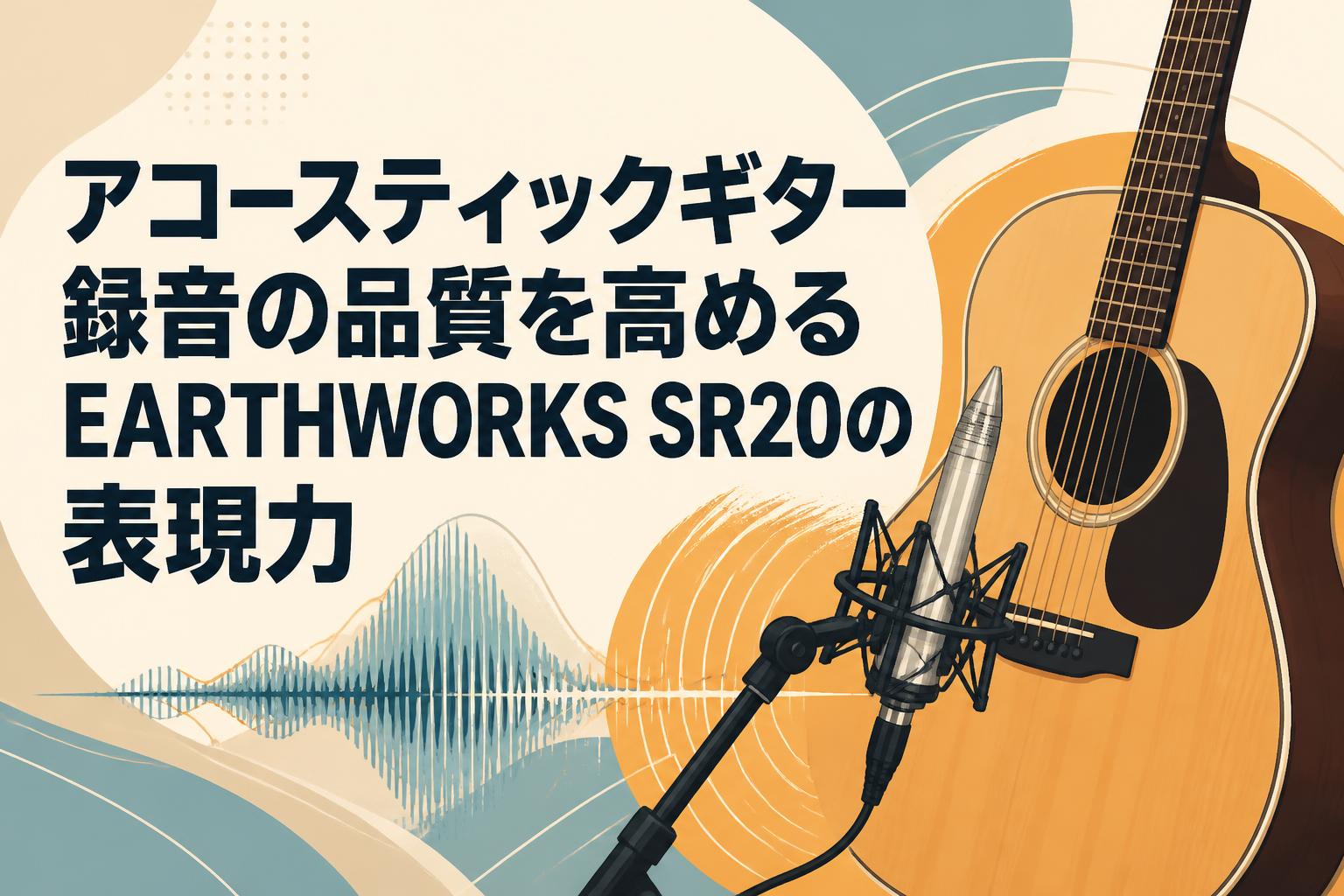 アコースティックギター録音の品質を高めるEARTHWORKS SR20の表現力