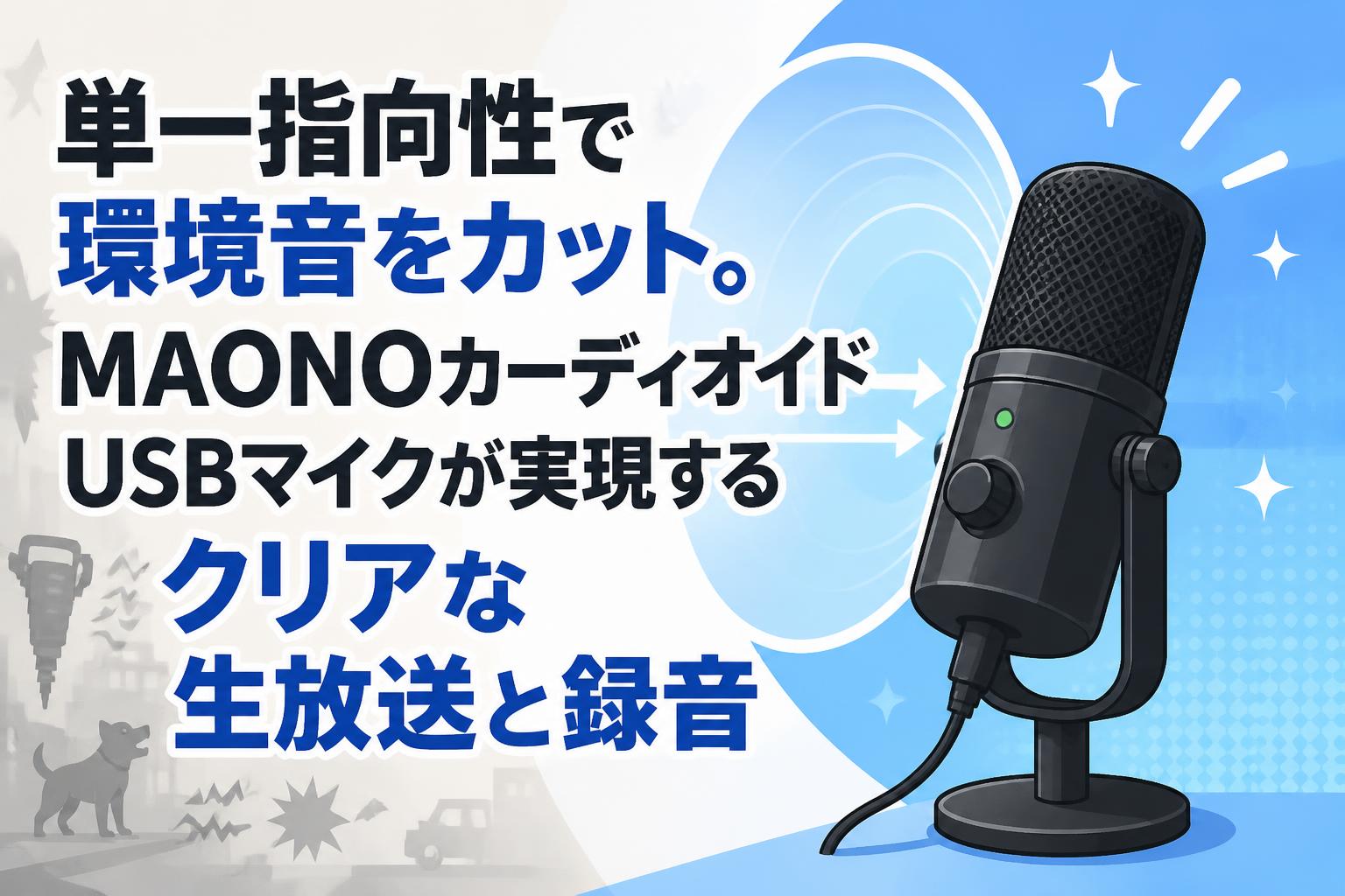 単一指向性で環境音をカット。MAONOカーディオイドUSBマイクが実現するクリアな生放送と録音
