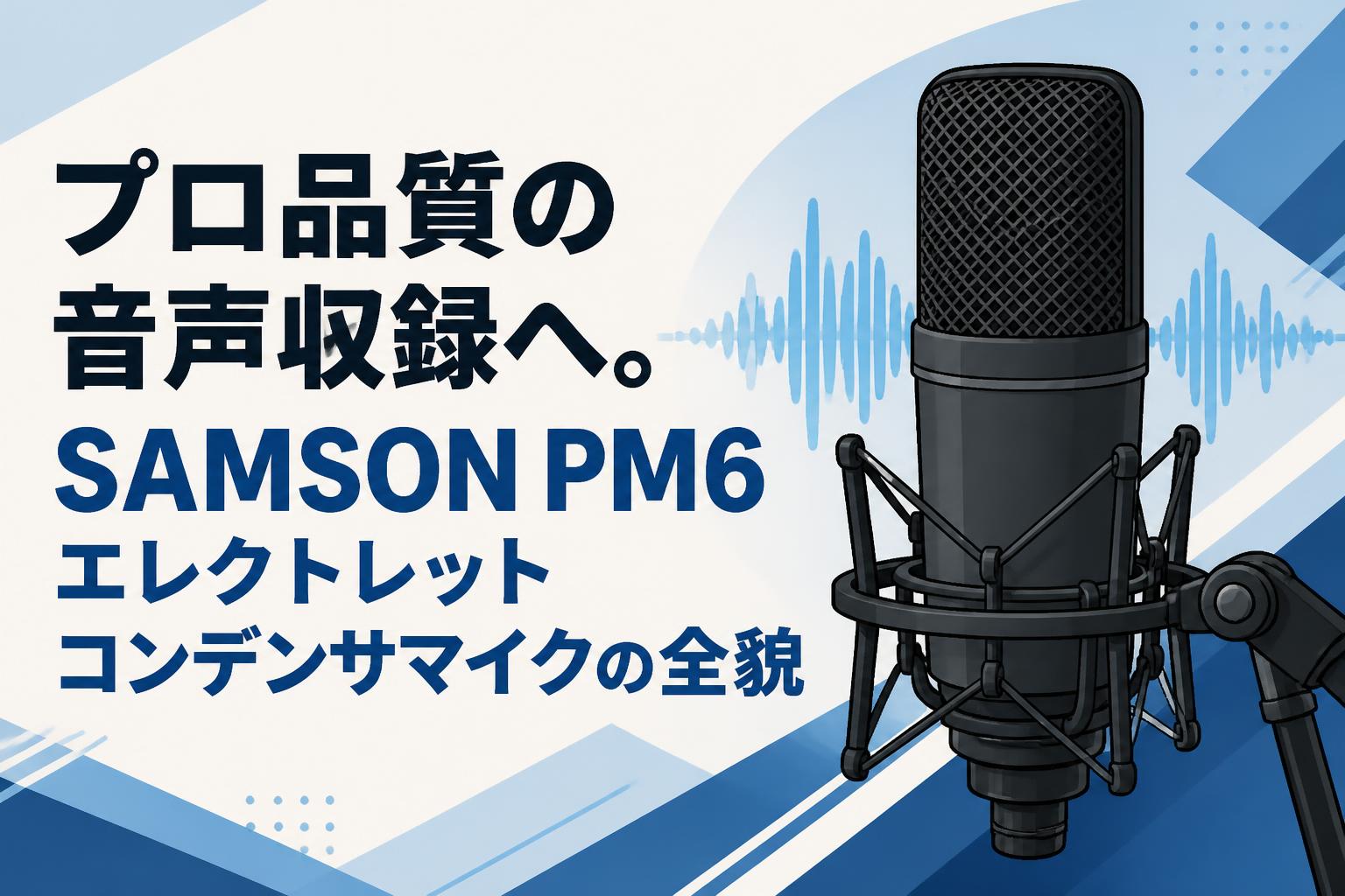 プロ品質の音声収録へ。SAMSON PM6エレクトレットコンデンサマイクの全貌