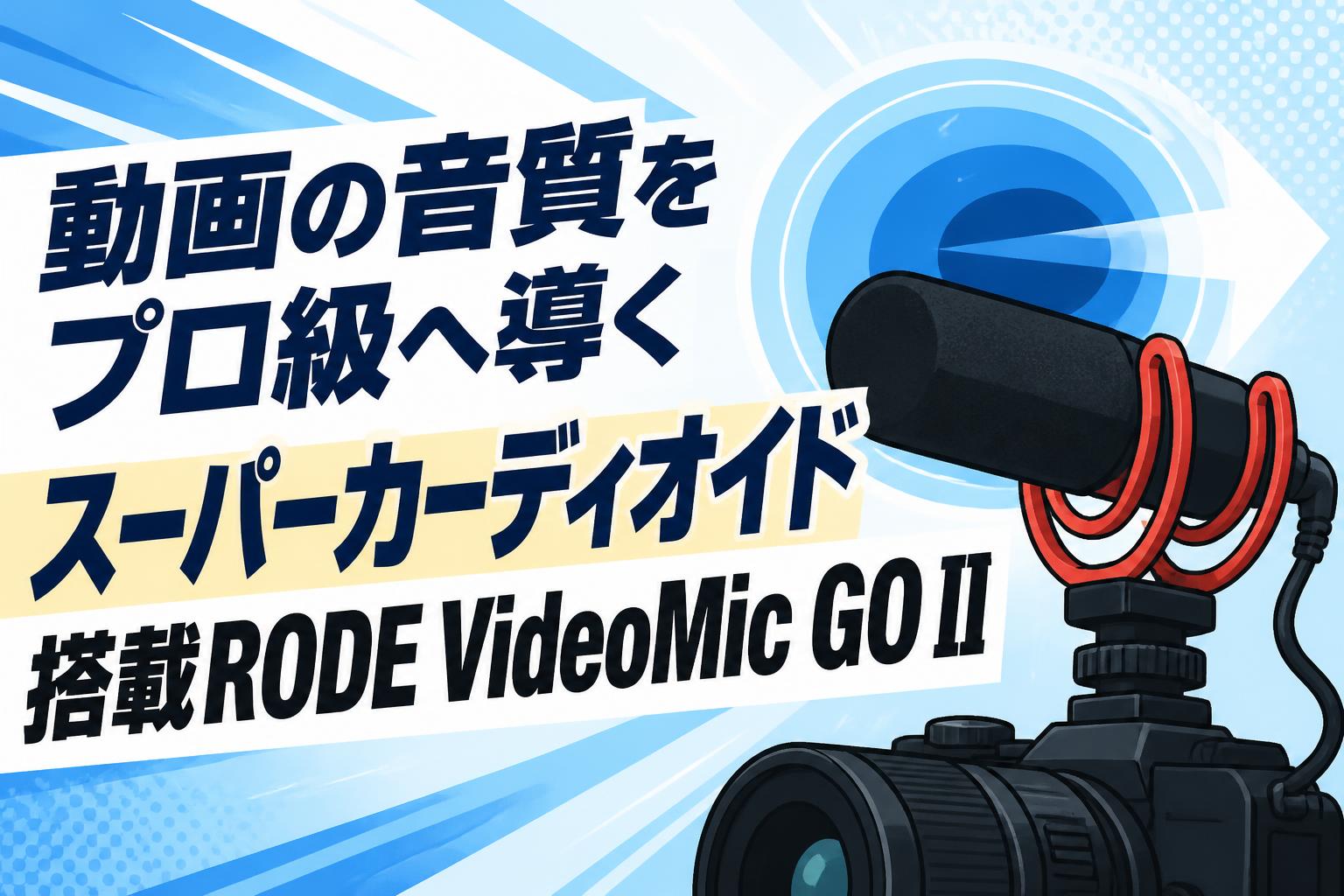 動画の音質をプロ級へ導くスーパーカーディオイド搭載RODE VideoMic GO II