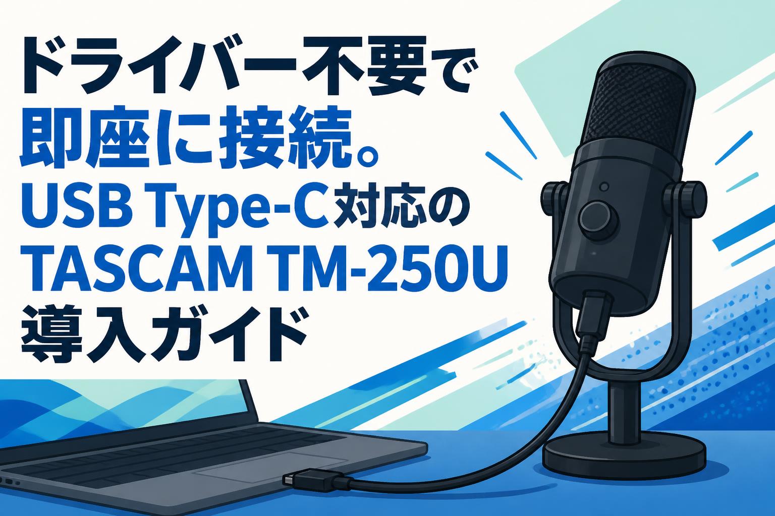 ドライバー不要で即座に接続。USB Type-C対応のTASCAM TM-250U導入ガイド