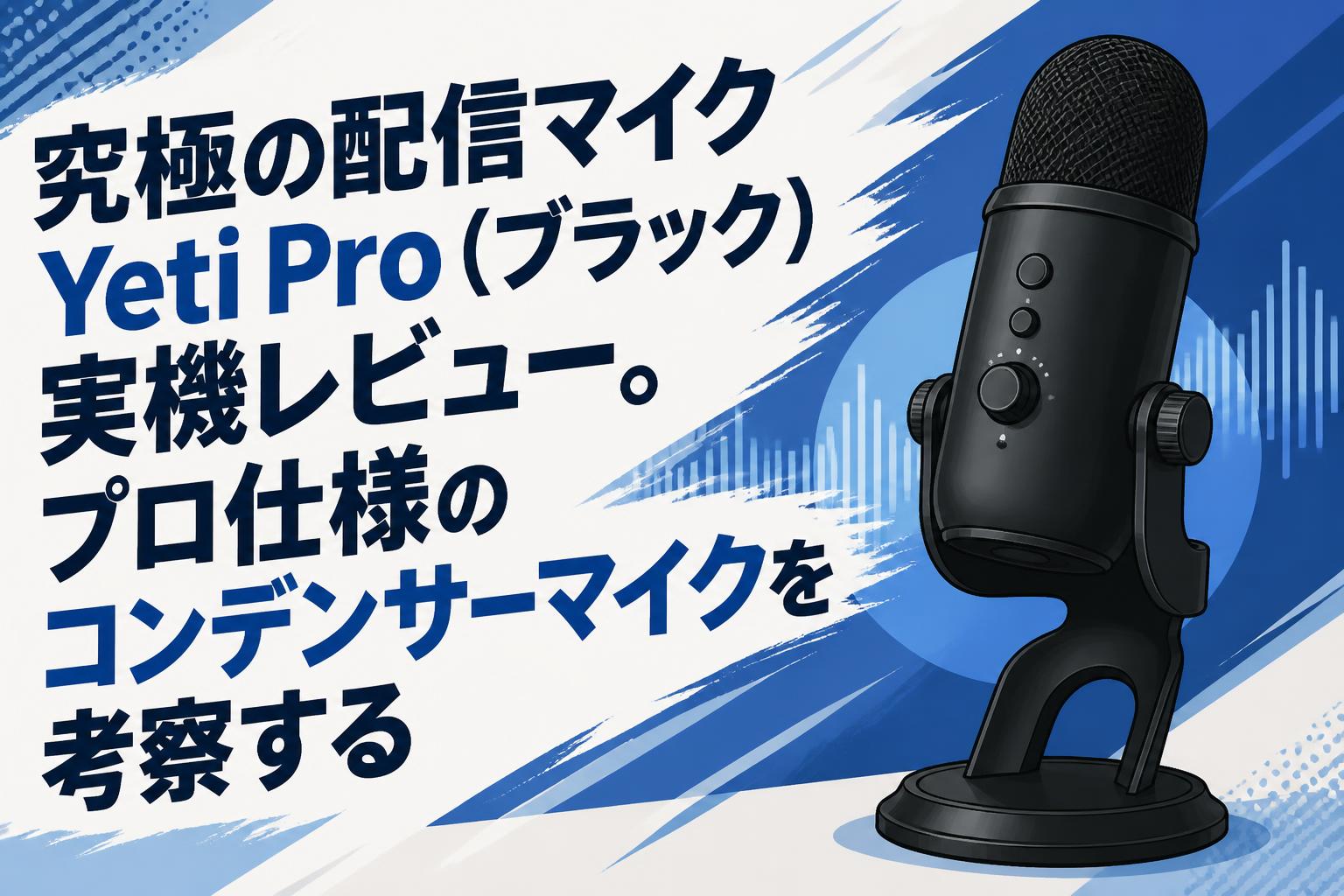 究極の配信マイクYeti Pro（ブラック）実機レビュー。プロ仕様のコンデンサーマイクを考察する