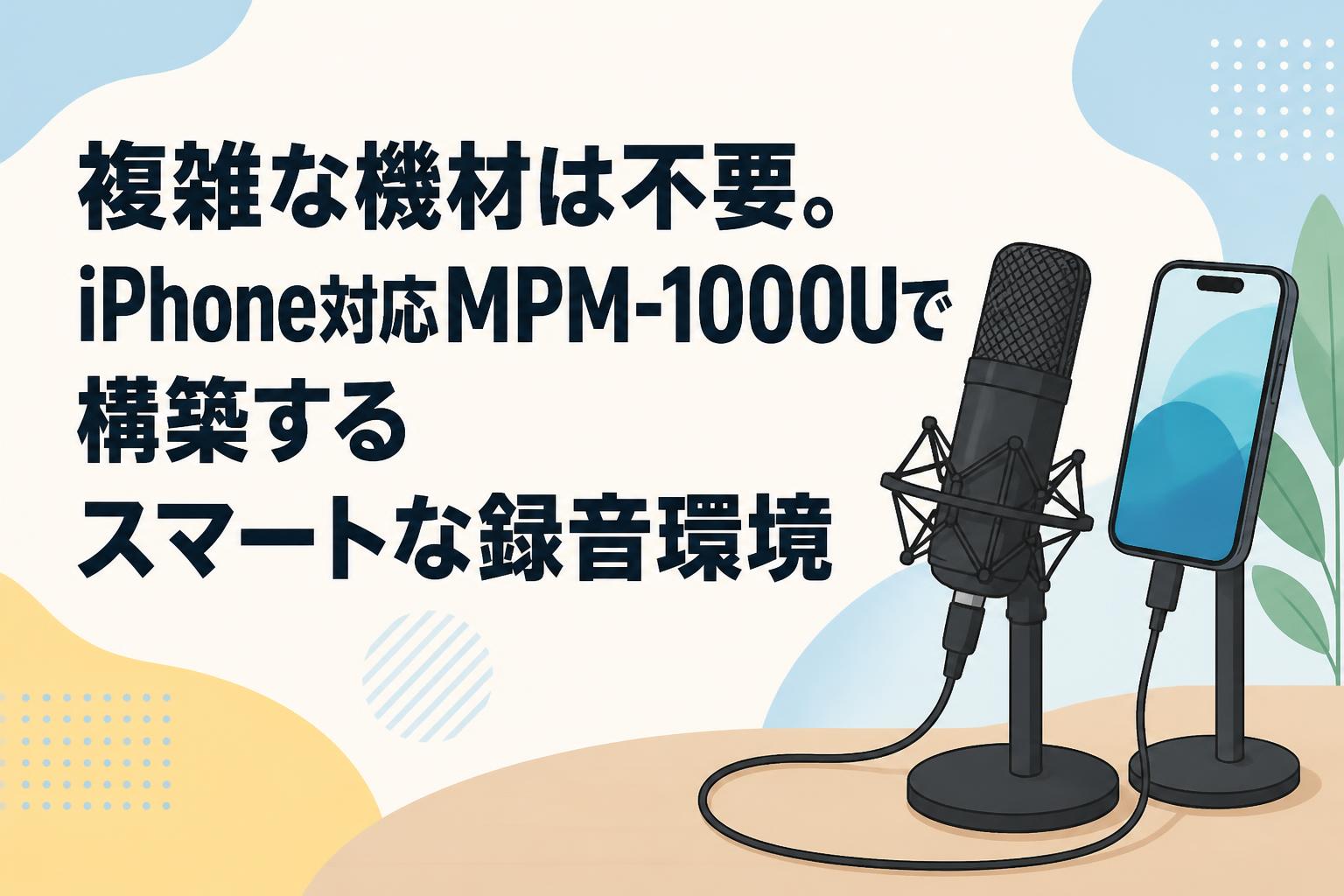 複雑な機材は不要。iPhone対応MPM-1000Uで構築するスマートな録音環境