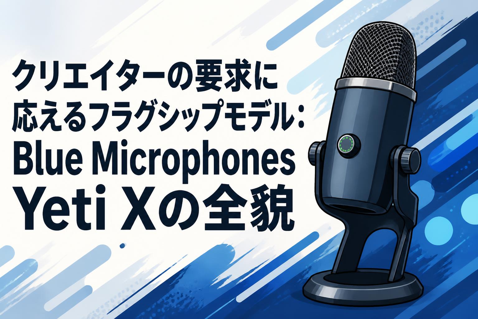 クリエイターの要求に応えるフラグシップモデル：Blue Microphones Yeti Xの全貌