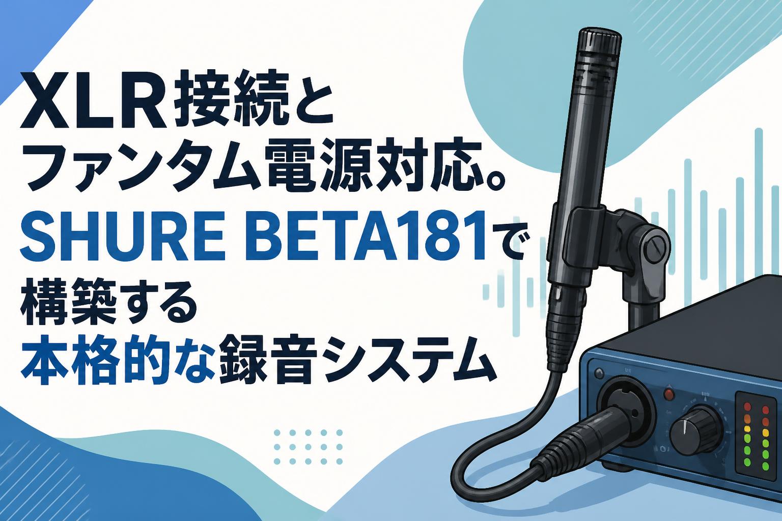 XLR接続とファンタム電源対応。SHURE BETA181で構築する本格的な録音システム