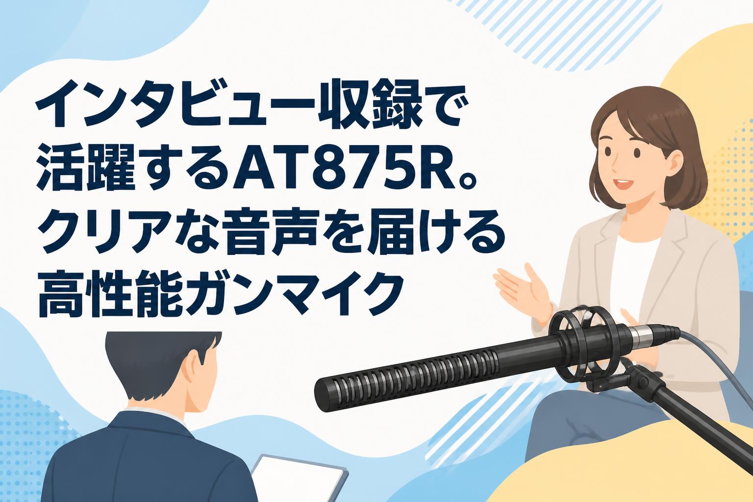 インタビュー収録で活躍するAT875R。クリアな音声を届ける高性能ガンマイク
