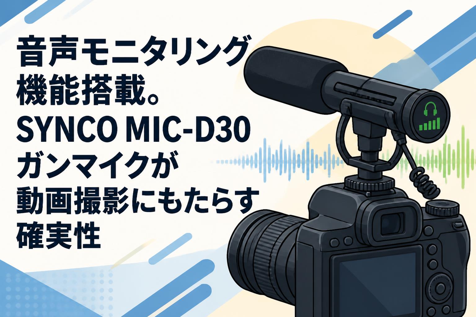 音声モニタリング機能搭載。SYNCO MIC-D30ガンマイクが動画撮影にもたらす確実性