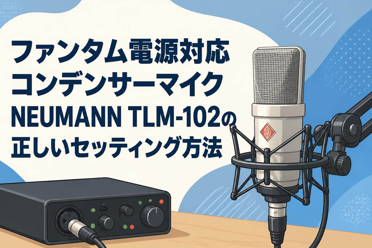 ファンタム電源対応コンデンサーマイクNEUMANN TLM-102の正しいセッティング方法