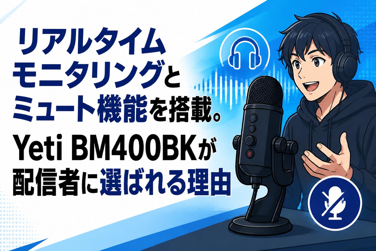 リアルタイムモニタリングとミュート機能を搭載。Yeti BM400BKが配信者に選ばれる理由