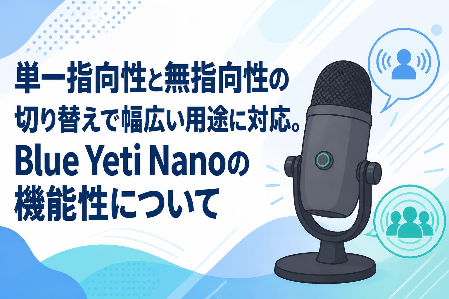 単一指向性と無指向性の切り替えで幅広い用途に対応。Blue Yeti Nanoの機能性について