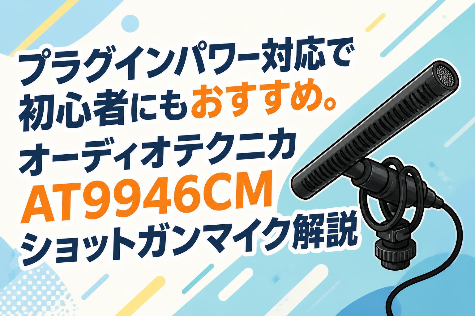 プラグインパワー対応で初心者にもおすすめ。オーディオテクニカAT9946CMショットガンマイク解説