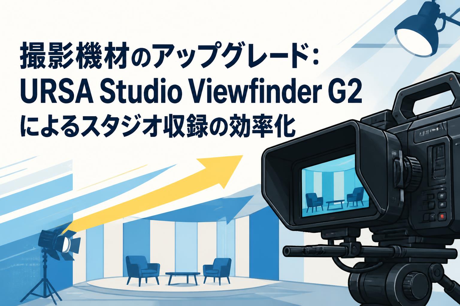 撮影機材のアップグレード：URSA Studio Viewfinder G2によるスタジオ収録の効率化