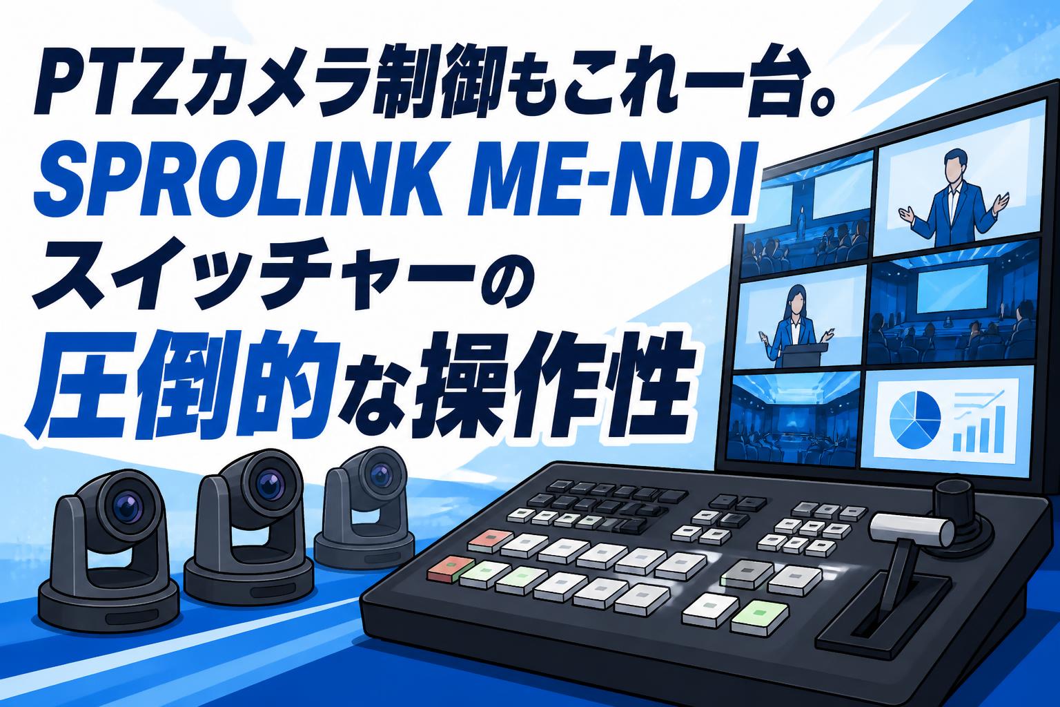 PTZカメラ制御もこれ一台。SPROLINK ME-NDIスイッチャーの圧倒的な操作性